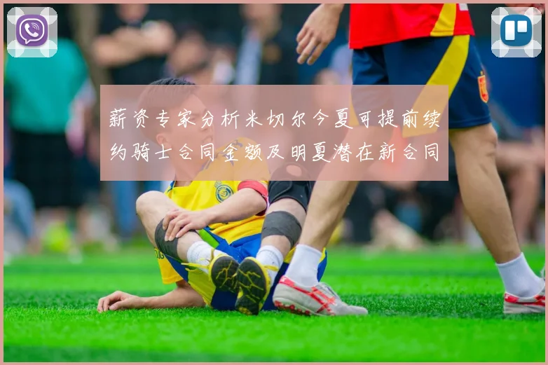 薪资专家分析米切尔今夏可提前续约骑士合同金额及明夏潜在新合同